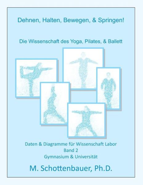 Dehnen, Halten, Bewegen, & Springen! Die Wissenschaft Des Yoga, Pilates, & Ballett: Daten & Diagramme Für Wissenschaft Labor: Band 2 - M. Schottenbauer - Bøger - CreateSpace Independent Publishing Platf - 9781495287916 - 20. februar 2014