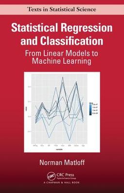 Cover for Norman Matloff · Statistical Regression and Classification: From Linear Models to Machine Learning - Chapman &amp; Hall / CRC Texts in Statistical Science (Paperback Book) (2017)