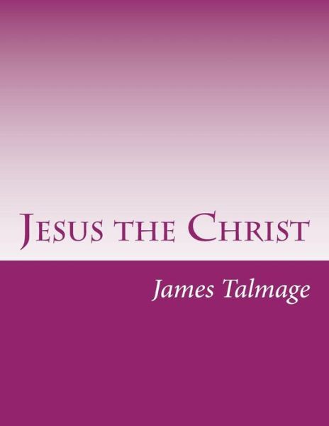 Jesus the Christ - James E Talmage - Books - Createspace - 9781499768916 - July 2, 2014