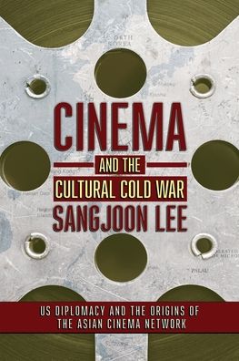 Cover for Sangjoon Lee · Cinema and the Cultural Cold War: US Diplomacy and the Origins of the Asian Cinema Network - The United States in the World (Paperback Book) (2020)