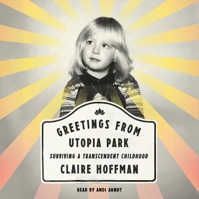 Cover for Claire Hoffman · Greetings from Utopia Park Lib/E : Surviving a Transcendent Childhood (CD) (2016)