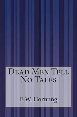 Dead men Tell No Tales - E W Hornung - Boeken - Createspace - 9781507537916 - 18 januari 2015