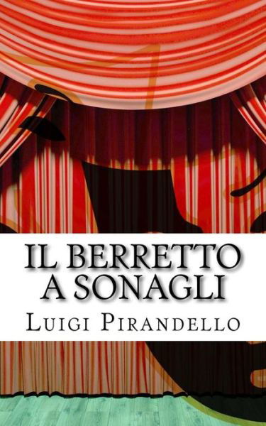 Il Berretto a Sonagli: Commedia in Due Atti - Luigi Pirandello - Books - Createspace - 9781508444916 - February 12, 2015