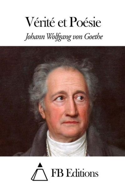 Verite et Poesie - Johann Wolfgang Von Goethe - Books - Createspace - 9781508639916 - February 25, 2015