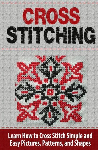 Cover for Tatyana Williams · Cross Stitching: Learn How to Cross Stitch Quickly with Proven Techniques and Simple Instruction (Paperback Book) (2015)