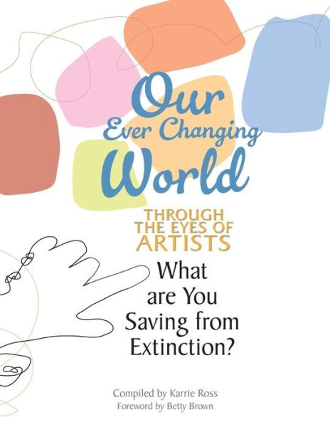 Cover for Karrie Ross · Our Ever Changing World: Through the Eyes of Artists: What Are You Saving from Extinction? (Taschenbuch) (2015)