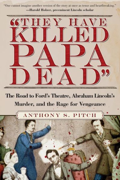 Cover for Anthony S. Pitch · They Have Killed Papa Dead!: The Road to Ford's Theatre, Abraham Lincoln's Murder, and the Rage for Vengeance (Paperback Book) (2018)