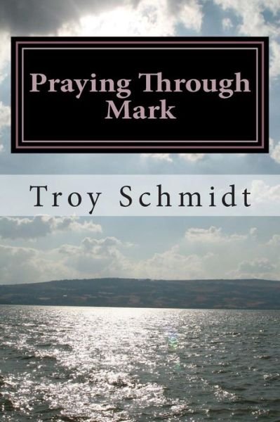 Cover for Troy Schmidt · Praying Through Mark (Pocketbok) (2015)