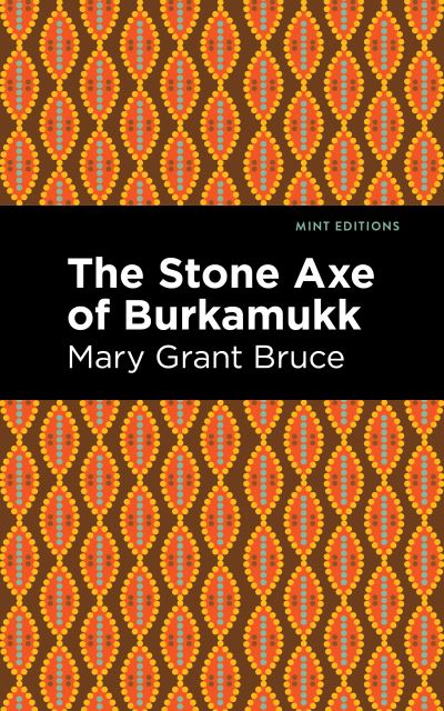 The Stone Axe of Burkamukk - Mint Editions - Mary Grant Bruce - Kirjat - Mint Editions - 9781513295916 - torstai 16. syyskuuta 2021