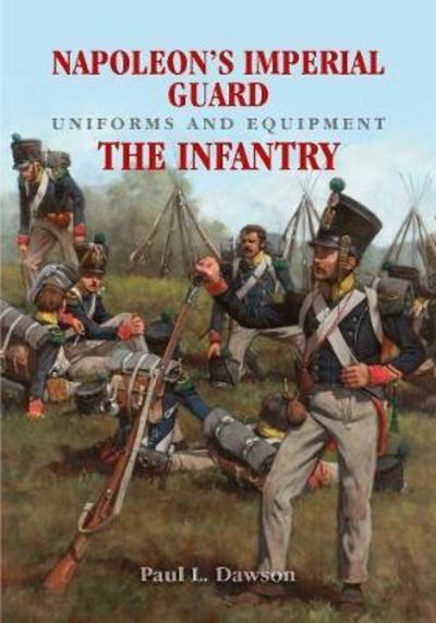 Cover for Paul L Dawson · Napoleon's Imperial Guard Uniforms and Equipment: The Infantry (Inbunden Bok) (2019)