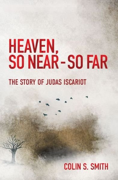 Cover for Colin S. Smith · Heaven, So Near – So Far: The Story of Judas Iscariot (Paperback Book) [Revised edition] (2017)