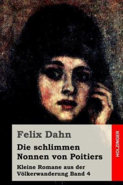 Die schlimmen Nonnen von Poitiers - Felix Dahn - Książki - Createspace Independent Publishing Platf - 9781530210916 - 24 lutego 2016