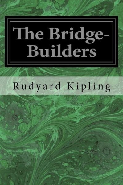 The Bridge-Builders - Rudyard Kipling - Książki - Createspace Independent Publishing Platf - 9781533376916 - 21 maja 2016