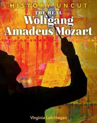 Cover for Virginia Loh-Hagan · The Real Wolfgang Amadeus Mozart (Paperback Book) (2019)