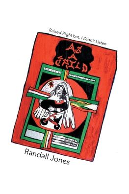 As A Child Raised Right but, I Didn't Listen - Randall Jones - Books - Xlibris US - 9781543429916 - June 14, 2017