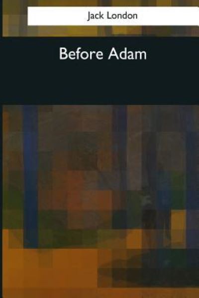 Before Adam - Jack London - Kirjat - Createspace Independent Publishing Platf - 9781544071916 - torstai 16. maaliskuuta 2017