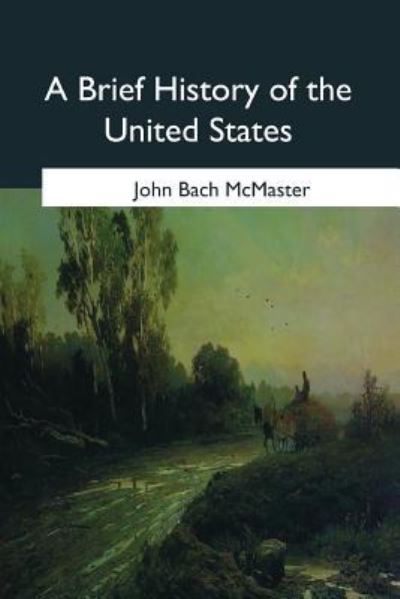 A Brief History of the United States - John Bach McMaster - Kirjat - Createspace Independent Publishing Platf - 9781544279916 - perjantai 21. huhtikuuta 2017