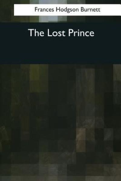 The Lost Prince - Frances Hodgson Burnett - Books - Createspace Independent Publishing Platf - 9781545061916 - April 10, 2017