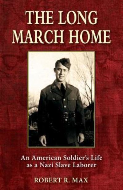 Cover for Robert R Max · The Long March Home: An American Soldier's Life as a Nazi Slave Laborer (Paperback Book) (2017)