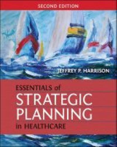 Essentials of Strategic Planning in Healthcare - Gateway to Healthcare Management - Jeffrey Harrison - Livres - Health Administration Press - 9781567937916 - 30 mars 2016