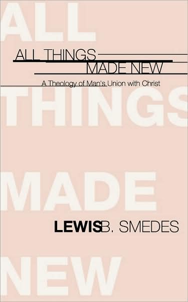 Cover for Lewis B. Smedes · All Things Made New: a Theology of Man's Union with Christ (Pocketbok) (1998)