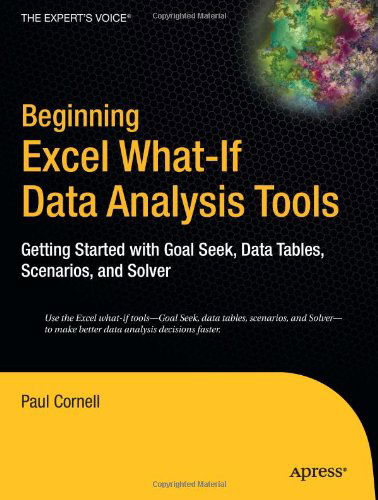 Beginning Excel What-If Data Analysis Tools: Getting Started with Goal Seek, Data Tables, Scenarios, and Solver - Paul Cornell - Books - APress - 9781590595916 - December 13, 2005