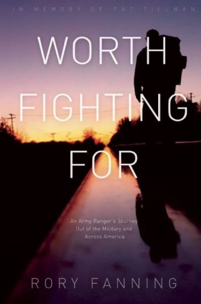 Cover for Rory Fanning · Worth Fighting For: An Ex-Army Ranger's Journey Out of the Military and Across the US (Dedicated to Pat Tillman) (Paperback Book) (2014)