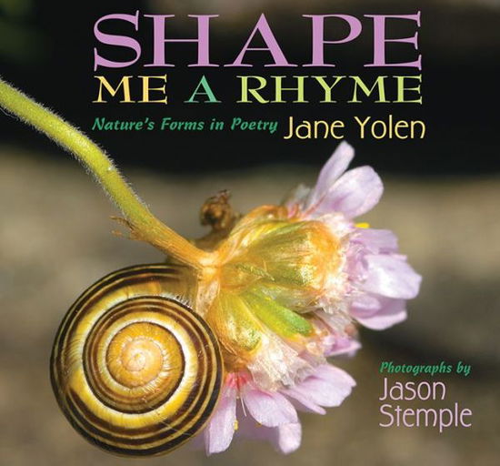 Shape Me a Rhyme: Nature's Forms in Poetry - Jane Yolen - Książki - Astra Publishing House - 9781620917916 - 3 marca 2015