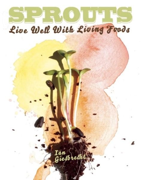 Cover for Ian Giesbrecht · Sprouts: Live Well with Living Foods (Paperback Book) (2016)