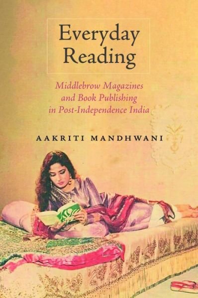 Cover for Aakriti Mandhwani · Everyday Reading: Middlebrow Magazines and Book Publishing in Post-Independence India - Studies in Print Culture and the History of the Book (Innbunden bok) (2024)