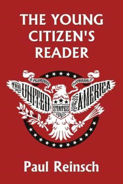 The Young Citizen's Reader - Paul Reinsch - Books - Yesterday's Classics - 9781633340916 - September 6, 2017