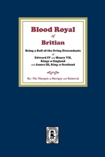 Cover for The Marquis of Ruvigny and Raineval · Blood Royal of Britain. Being a Roll of the Living Descendants of Edward IV and Henry VII Kings of England and James III, King of Scotland (Book) (2023)