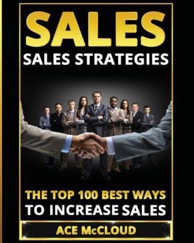 Cover for Ace McCloud · Sales: Sales Strategies: The Top 100 Best Ways To Increase Sales - Easy Way to Sales Success by Using the Best (Pocketbok) [Large type / large print edition] (2017)