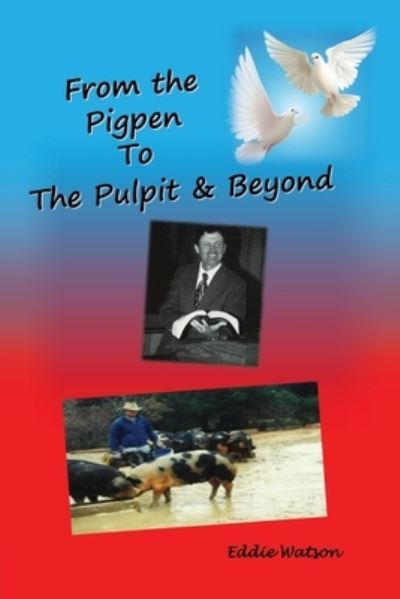 From the Pigpen to the Pulpit & Beyond - Eddie Watson D-Min - Books - Salem Author Services - 9781662849916 - June 18, 2022