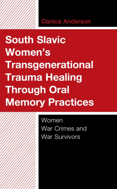 Cover for Danica Anderson · South Slavic Women’s Transgenerational Trauma Healing Through Oral Memory Practices: Women War Crimes and War Survivors (Hardcover Book) (2023)