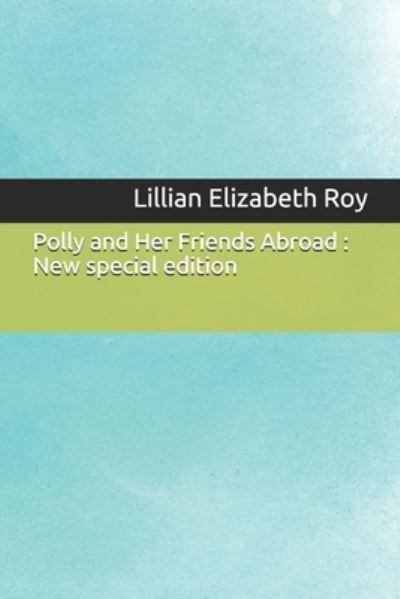 Polly and Her Friends Abroad - Lillian Elizabeth Roy - Books - Independently Published - 9781674828916 - December 12, 2019