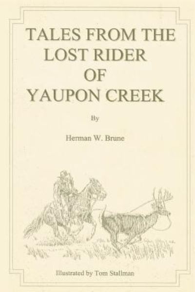 Tales From the Lost Rider of Yaupon Creek - Herman W Brune - Kirjat - Wild Horse Press - 9781681790916 - torstai 23. helmikuuta 2017