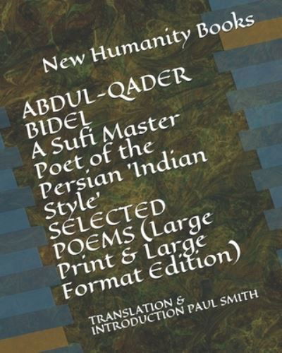 ABDUL-QADER BIDEL A Sufi Master Poet of the Persian 'Indian Style' SELECTED POEMS - Paul Smith - Books - Independently Published - 9781698394916 - May 3, 2020