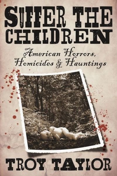Cover for Troy Taylor · Suffer the Children American Horrors, Homicides and Hauntings (Taschenbuch) (2018)