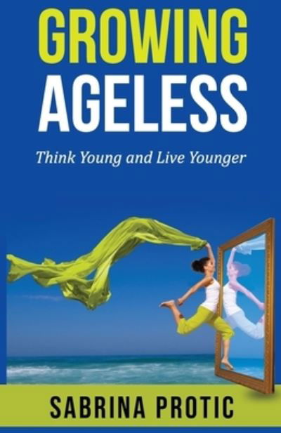 Growing Ageless - Sabrina Protic - Books - NOW SC Press - 9781734180916 - October 25, 2019