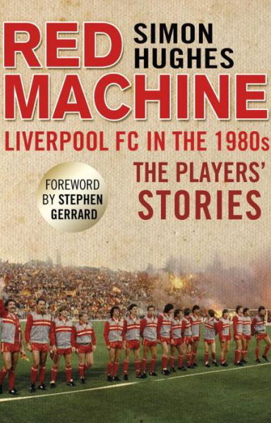 Red Machine: Liverpool FC in the '80s: The Players' Stories - Simon Hughes - Libros - Transworld Publishers Ltd - 9781780576916 - 14 de agosto de 2014