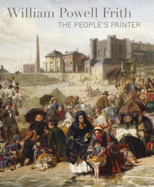 William Powell Frith: The People's Painter - Richard Green - Kirjat - Philip Wilson Publishers Ltd - 9781781300916 - torstai 13. kesäkuuta 2019