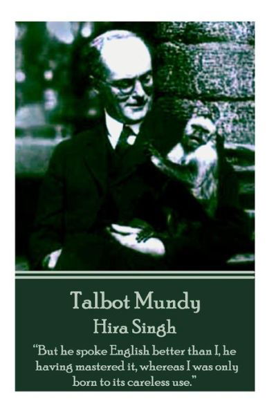 Talbot Mundy - Hira Singh: "But He Spoke English Better Than I, He Having Mastered It, Whereas I Was Only Born to Its Careless Use." - Talbot Mundy - Books - Horse's Mouth - 9781783942916 - December 8, 2014