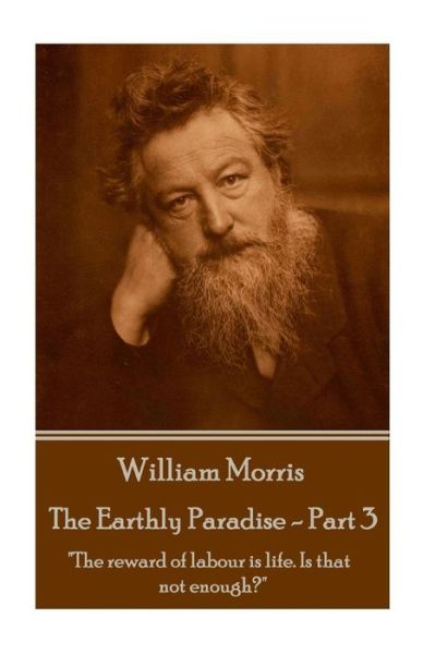 Cover for William Morris · William Morris - the Earthly Paradise - Part 3: &quot;The Reward of Labour is Life. is That Not Enough?&quot; (Taschenbuch) (2015)