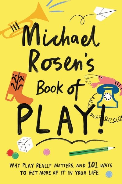 Cover for Michael Rosen · Michael Rosen's Book of Play: Why play really matters, and 101 ways to get more of it in your life (Paperback Book) [Main edition] (2020)