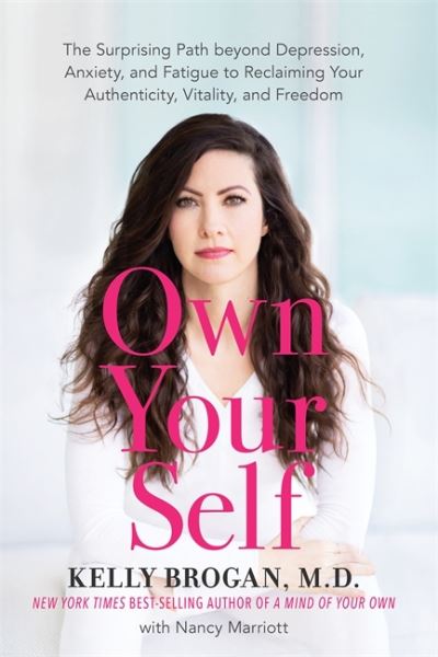 Cover for Kelly Brogan · Own Your Self: The Surprising Path beyond Depression, Anxiety and Fatigue to Reclaiming Your Authenticity, Vitality and Freedom (Pocketbok) (2022)