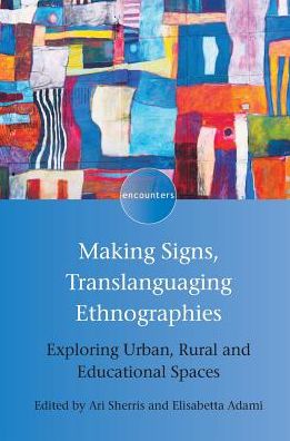 Cover for Ari Sherris · Making Signs, Translanguaging Ethnographies: Exploring Urban, Rural and Educational Spaces - Encounters (Hardcover Book) (2018)