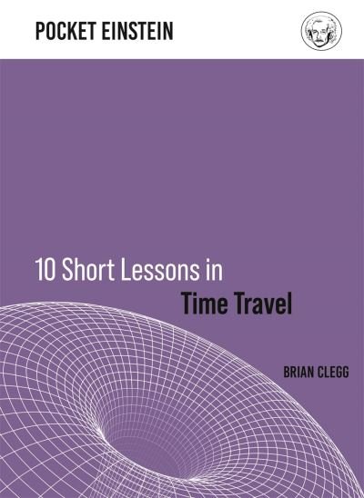 Cover for Brian Clegg · 10 Short Lessons in Time Travel (Innbunden bok) (2021)