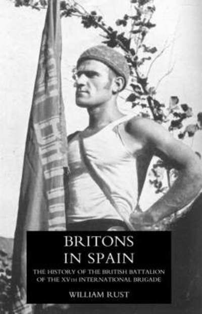 Cover for William Rust · Britons in Spain, the History of the British Battalion of the Xvth International Brigade (Gebundenes Buch) (2007)