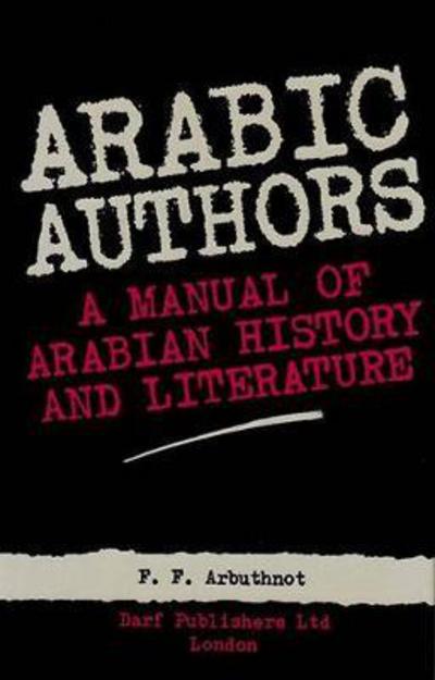 Arabic Authors: Manual of Arabian History and Literature - F.F. Arbuthnot - Books - Darf Publishers Ltd - 9781850770916 - 1986